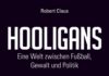 Hooligans heute – Annotation zum Hooligans-Buch von Robert Claus Hooligans von Robert Claus
