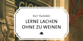 Tucholsky taugt gegen den fruchtbaren Schoß des Kapitalismus, aus dem der Faschismus kroch – Zum Buch „Lerne lachen ohne zu weinen“ von Kurt Tucholsky Kurt Tucholsky: Lerne lachen ohne zu weinen.