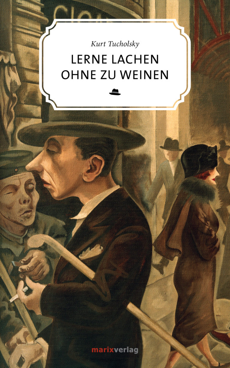 Kurt Tucholsky: Lerne lachen ohne zu weinen.
