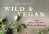 Lebe wild und gefährlich und lese „Wild & vegan“ von Laura Wright