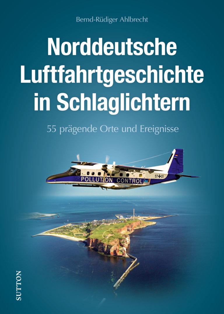 „55 prägende Orte und Ereignisse“ – Zum Buch „Norddeutsche Luftfahrtgeschichte in Schlaglichtern“ von Bernd-Rüdiger Ahlbrecht