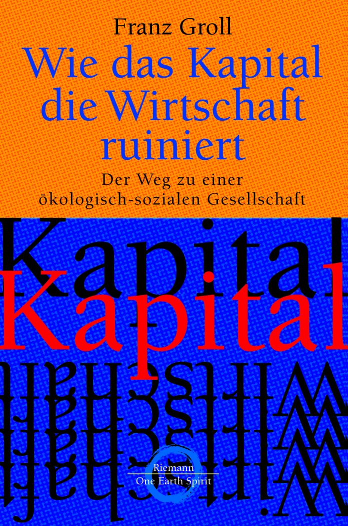 "Wie das Kapital die Wirtschaft ruiniert. Der Weg zu einer ökologisch-sozialen Gesellschaft" von Franz Groll. © Riemann im Konzern Penguin Random House Verlagsgruppe GmbH