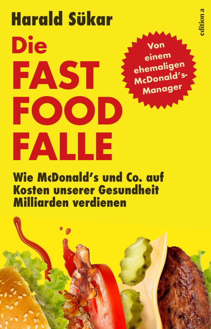 "Die Fast Food-Falle - Wie McDonald's und Co. auf Kosten unserer Gesundheit Milliarden verdienen", ein Sachbuch von Harald Sükar. © edition a GmbH