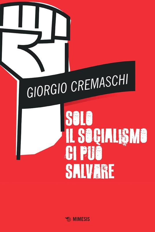 "Solo il socialismo ci può salvare" von Giorgio Cremaschi. © MIMESIS