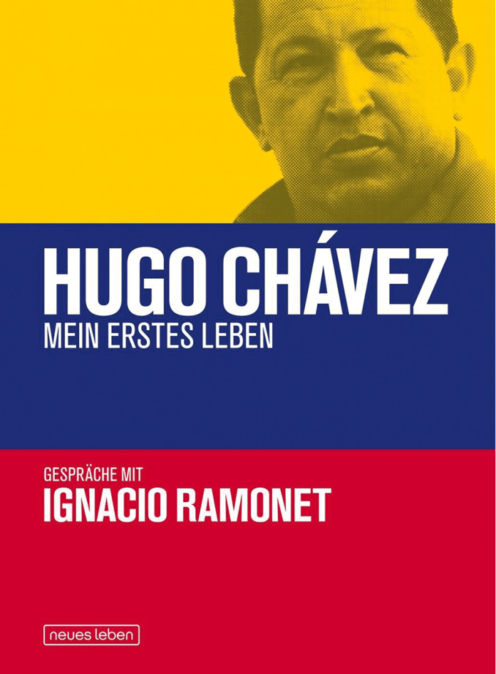 Hugo Chávez Mein erstes Leben: Gespräche mit Ignacio Raimonet. © Verlag Neues Leben, Berlin; Neues Leben Verlags GmbH & Co. KG