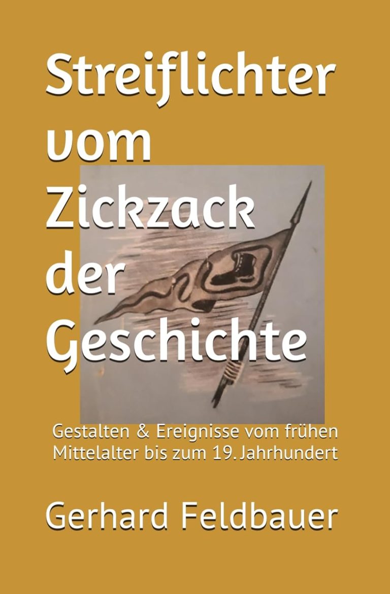 „Gestalten und Ereignisse vom frühen Mittelalter bis zum 19. Jahrhundert“ im Sachbuch „Streiflichter vom Zickzack der Geschichte“ von Dr. Gerhard Feldbauer