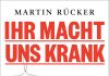 „Ihr macht uns krank“ von Martin Rücker – Annotation zu einem Sachbuch über „die fatalen Folgen deutscher Ernährungspolitik und die Macht der Lebensmittellobby“