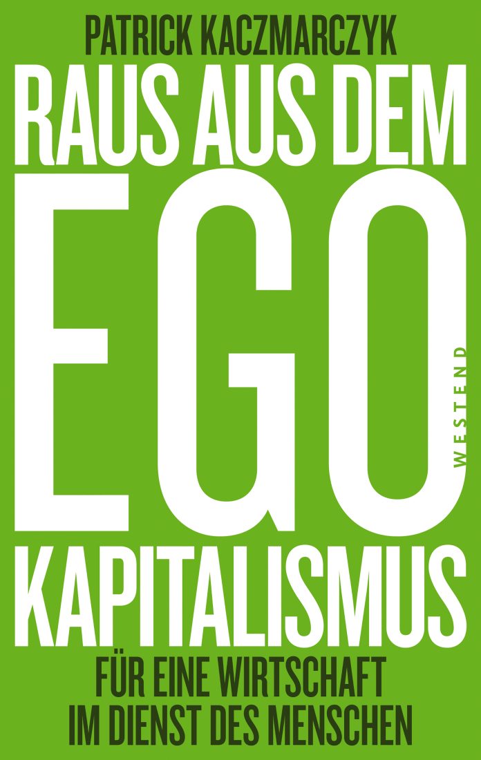 "Raus aus dem Ego-Kapitalismus. Für eine Wirtschaft im Dienst des Menschen", ein Sachbuch von Patrick Kaczmarczyk. © Westend Verlag GmbH