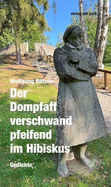 " Der Dompfaff verschwand pfeifend im Hibiskus", Gedichte von Wolfgang Bittner. © Verlag am Park in der Eulenspiegel Verlagsgruppe, einer Marke der Berliner Traditionsverlage GmbH